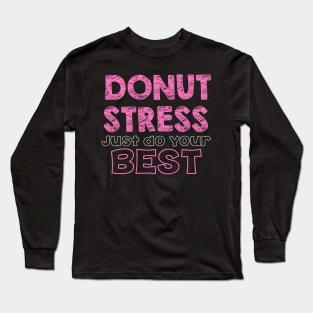 Donut Stress. Just Do Your Best. Long Sleeve T-Shirt